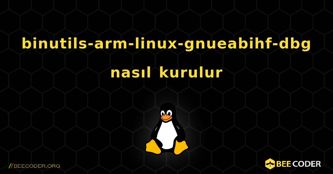 binutils-arm-linux-gnueabihf-dbg  nasıl kurulur. Linux