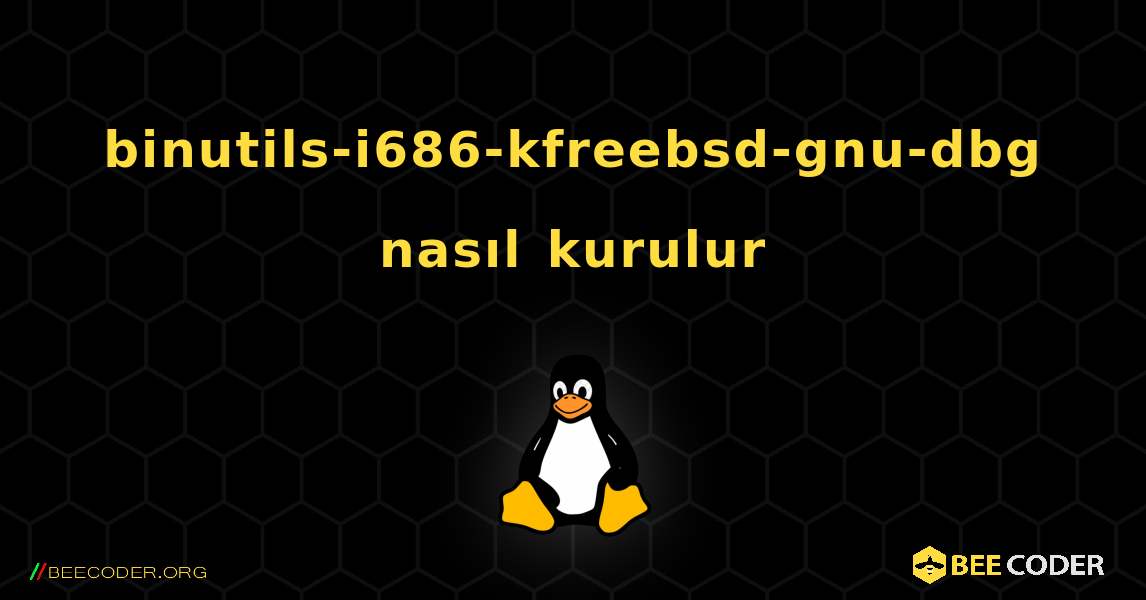 binutils-i686-kfreebsd-gnu-dbg  nasıl kurulur. Linux