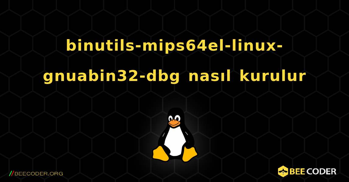 binutils-mips64el-linux-gnuabin32-dbg  nasıl kurulur. Linux