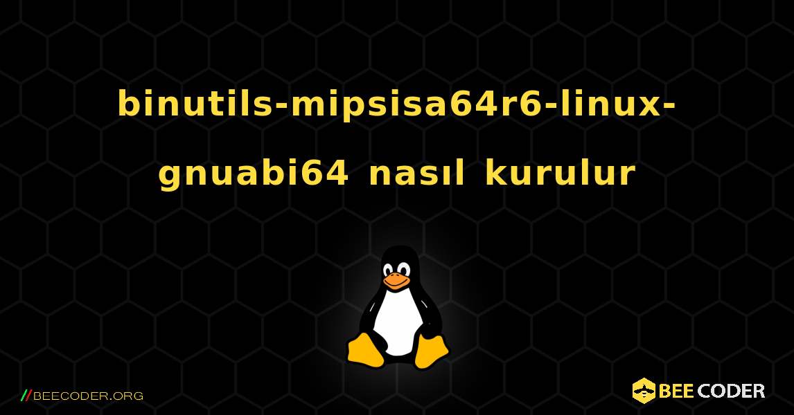binutils-mipsisa64r6-linux-gnuabi64  nasıl kurulur. Linux