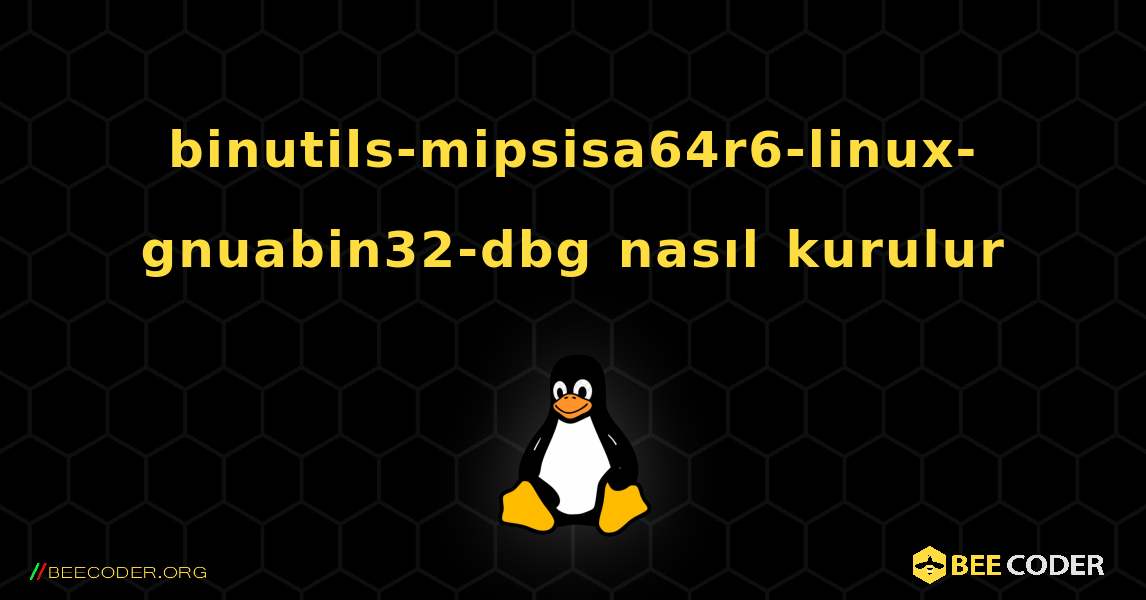 binutils-mipsisa64r6-linux-gnuabin32-dbg  nasıl kurulur. Linux