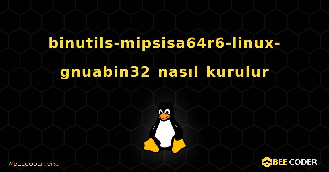 binutils-mipsisa64r6-linux-gnuabin32  nasıl kurulur. Linux