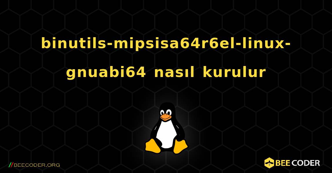 binutils-mipsisa64r6el-linux-gnuabi64  nasıl kurulur. Linux