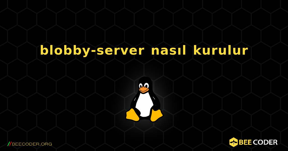 blobby-server  nasıl kurulur. Linux