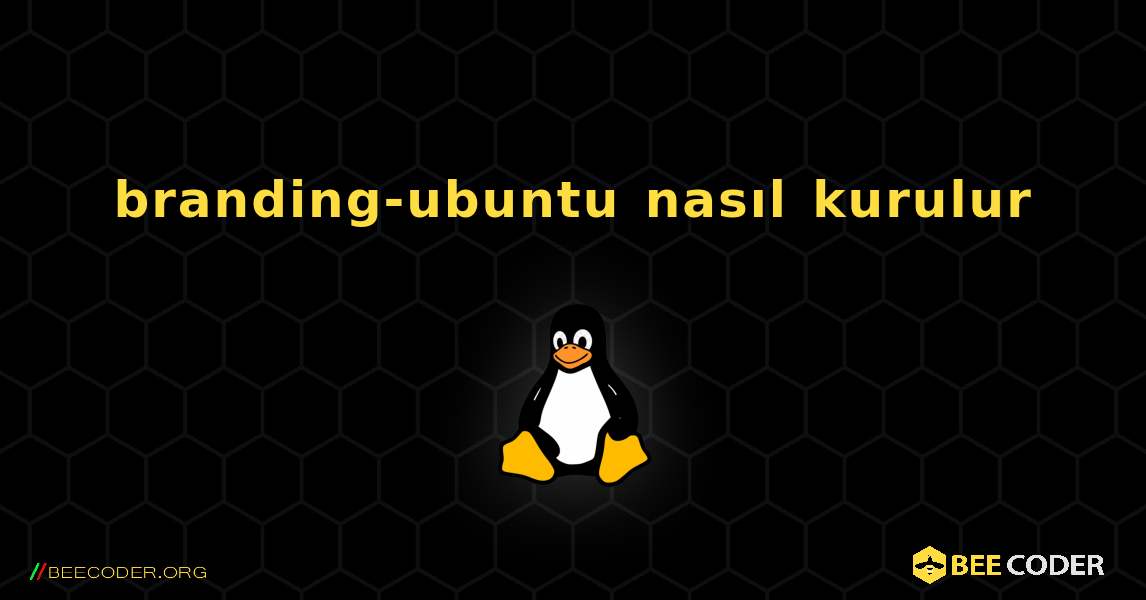 branding-ubuntu  nasıl kurulur. Linux