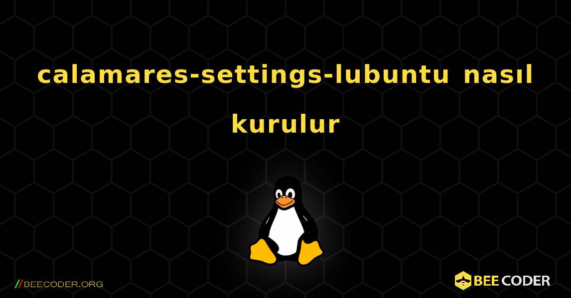 calamares-settings-lubuntu  nasıl kurulur. Linux