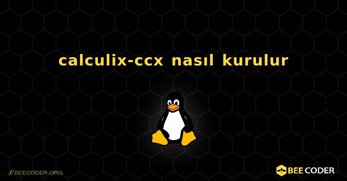 calculix-ccx  nasıl kurulur. Linux