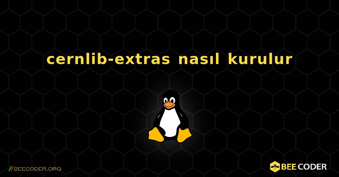 cernlib-extras  nasıl kurulur. Linux