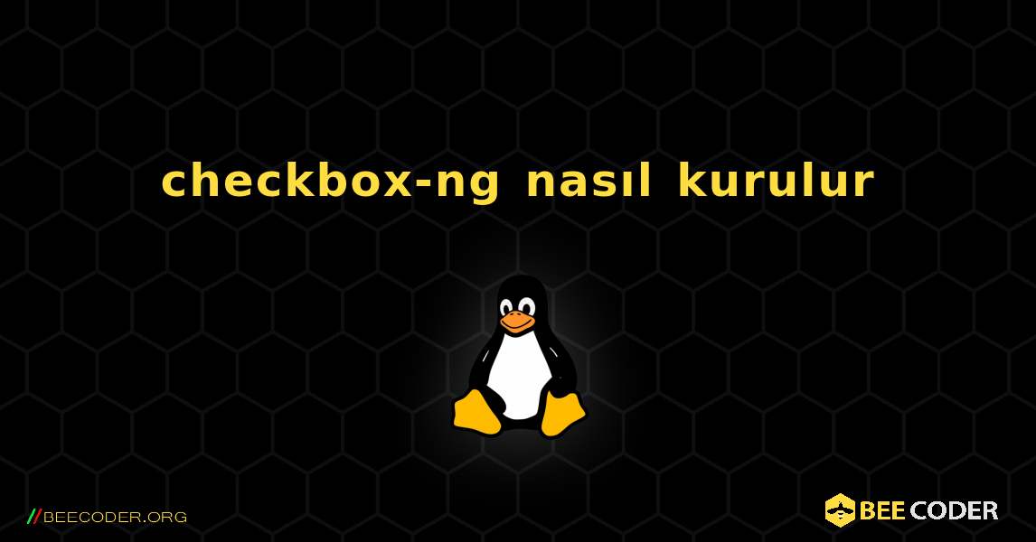 checkbox-ng  nasıl kurulur. Linux