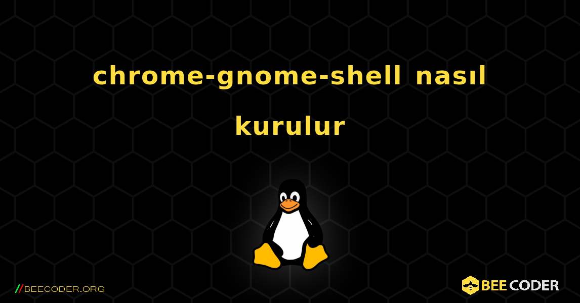 chrome-gnome-shell  nasıl kurulur. Linux