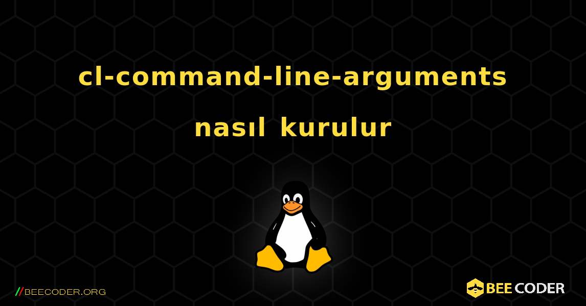 cl-command-line-arguments  nasıl kurulur. Linux