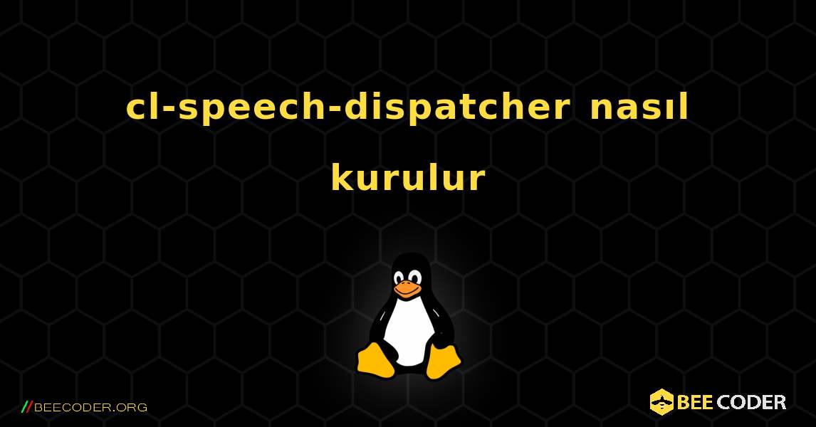 cl-speech-dispatcher  nasıl kurulur. Linux