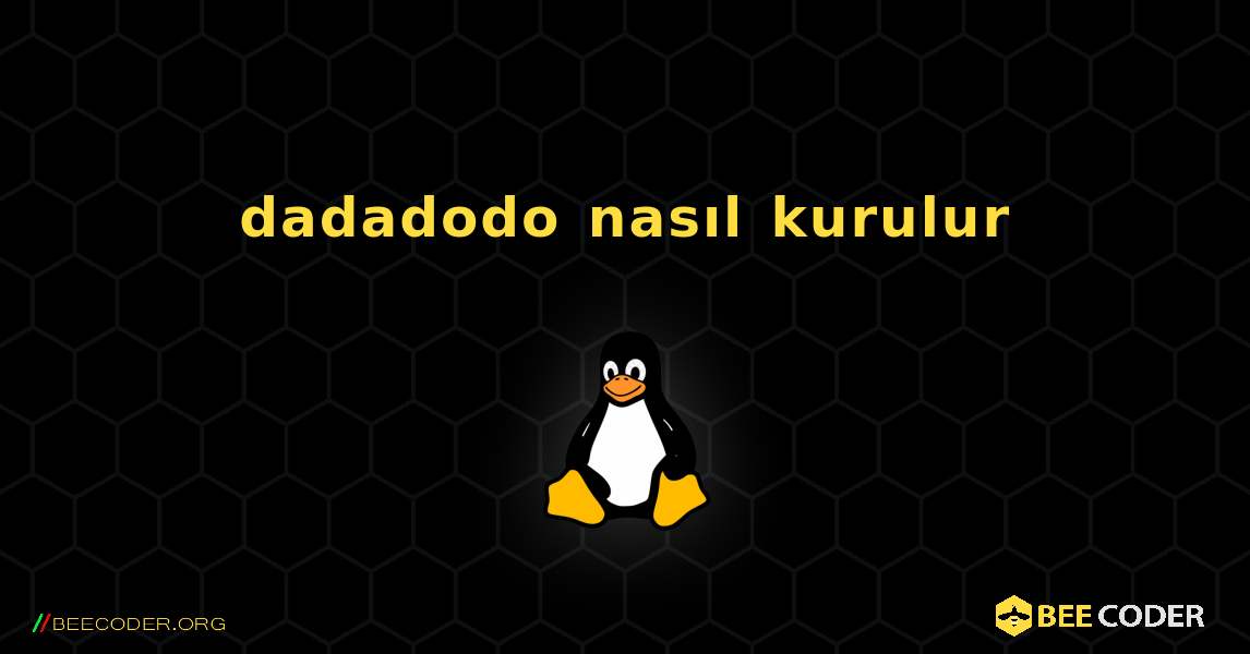 dadadodo  nasıl kurulur. Linux