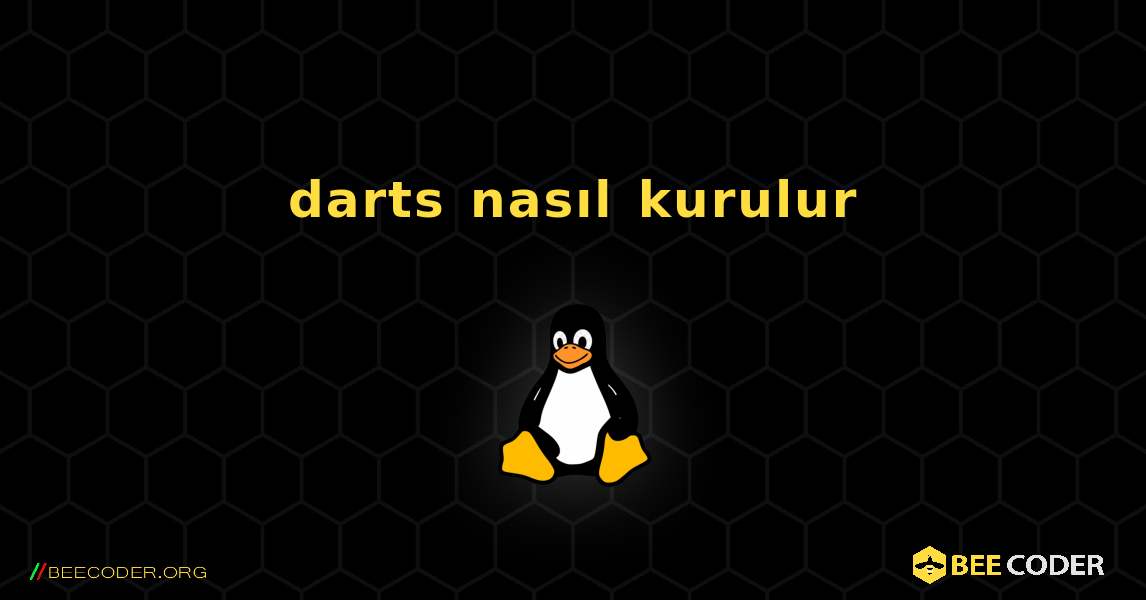 darts  nasıl kurulur. Linux