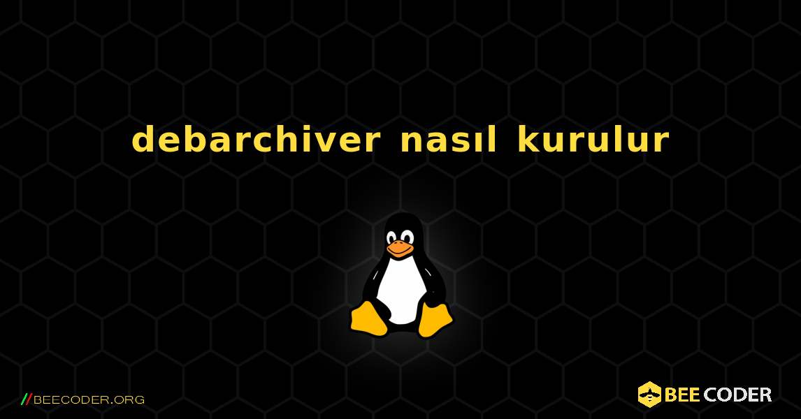 debarchiver  nasıl kurulur. Linux