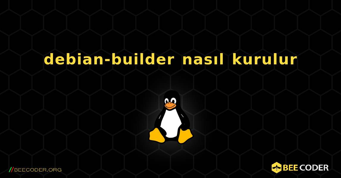 debian-builder  nasıl kurulur. Linux
