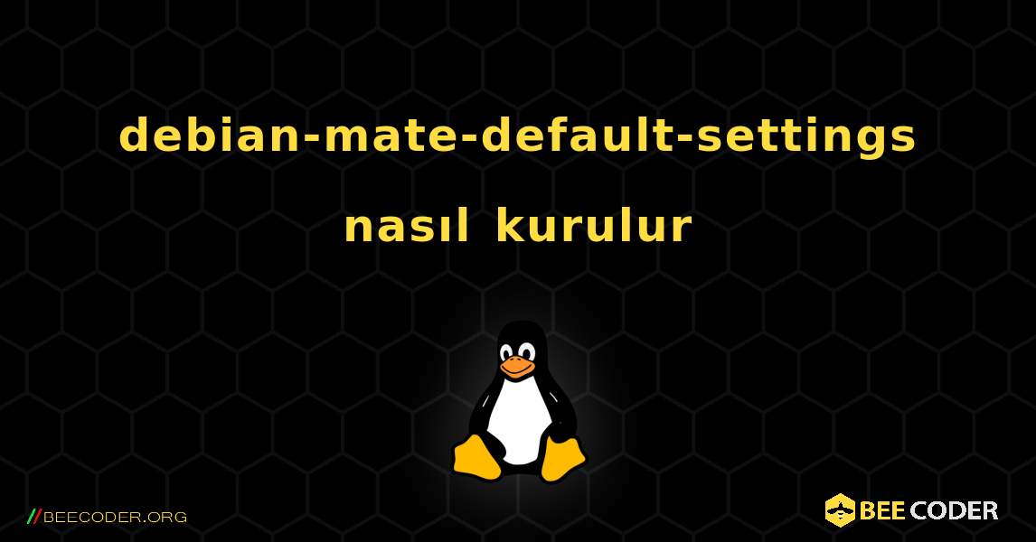 debian-mate-default-settings  nasıl kurulur. Linux