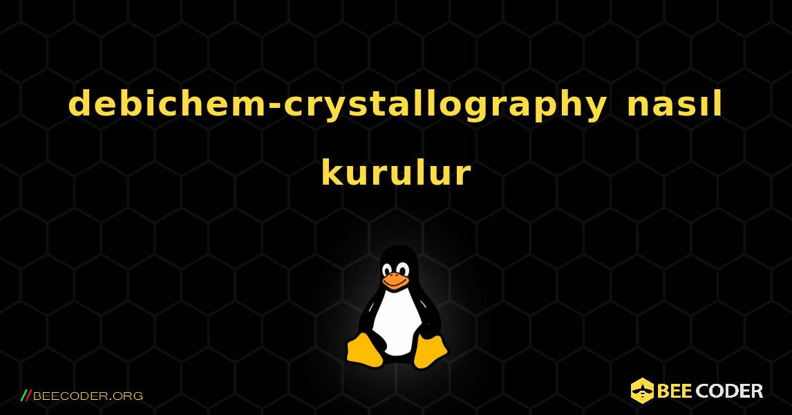 debichem-crystallography  nasıl kurulur. Linux