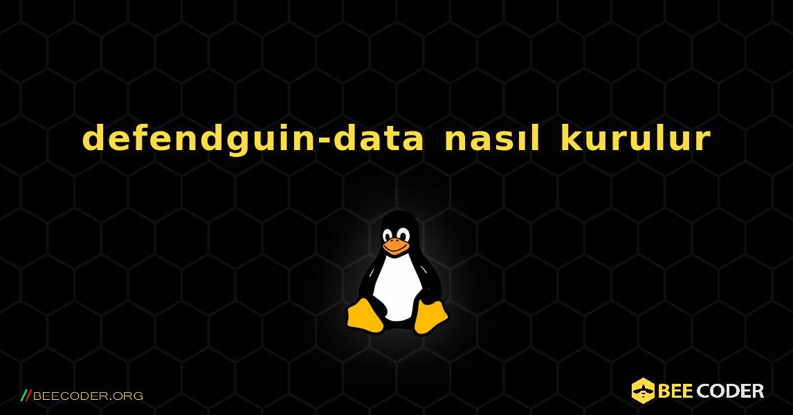 defendguin-data  nasıl kurulur. Linux