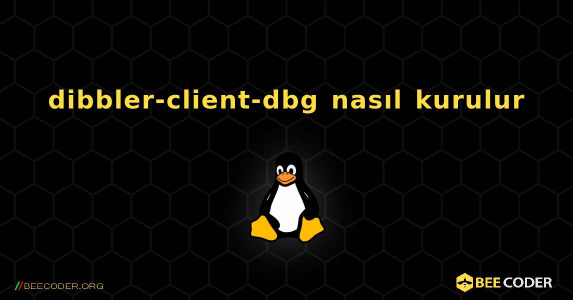dibbler-client-dbg  nasıl kurulur. Linux