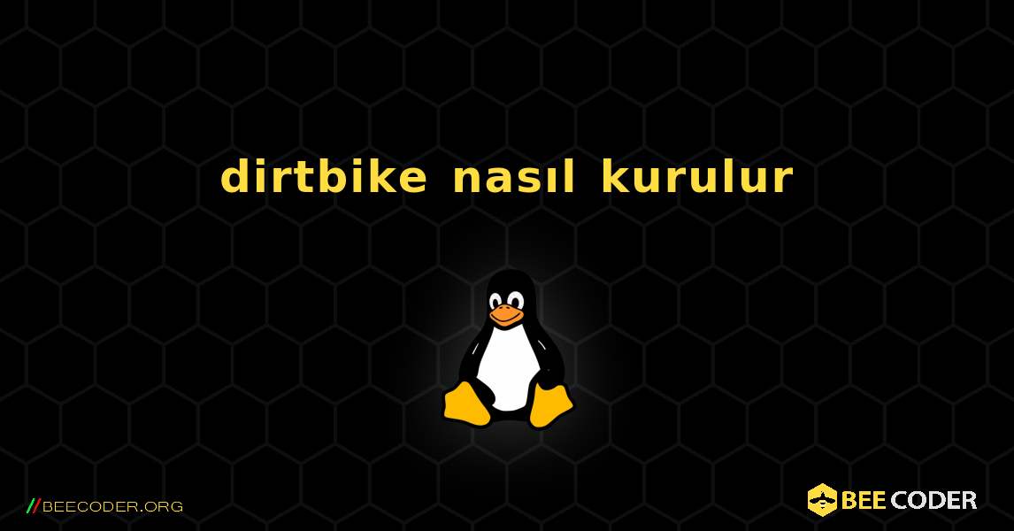 dirtbike  nasıl kurulur. Linux