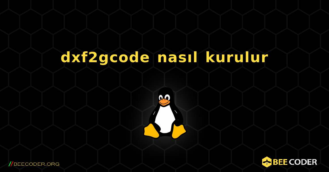 dxf2gcode  nasıl kurulur. Linux