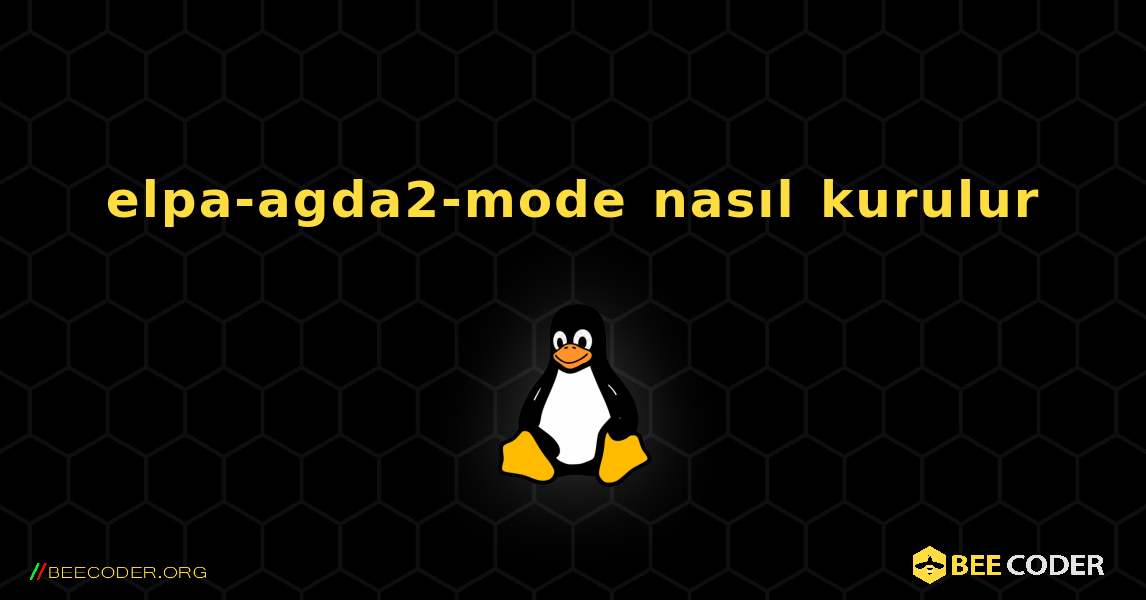 elpa-agda2-mode  nasıl kurulur. Linux