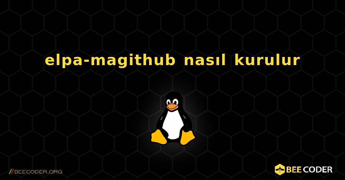 elpa-magithub  nasıl kurulur. Linux