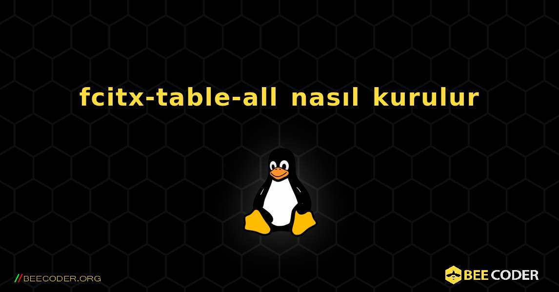 fcitx-table-all  nasıl kurulur. Linux