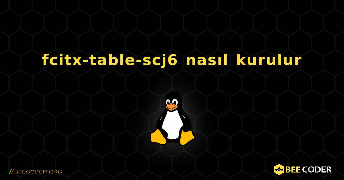 fcitx-table-scj6  nasıl kurulur. Linux