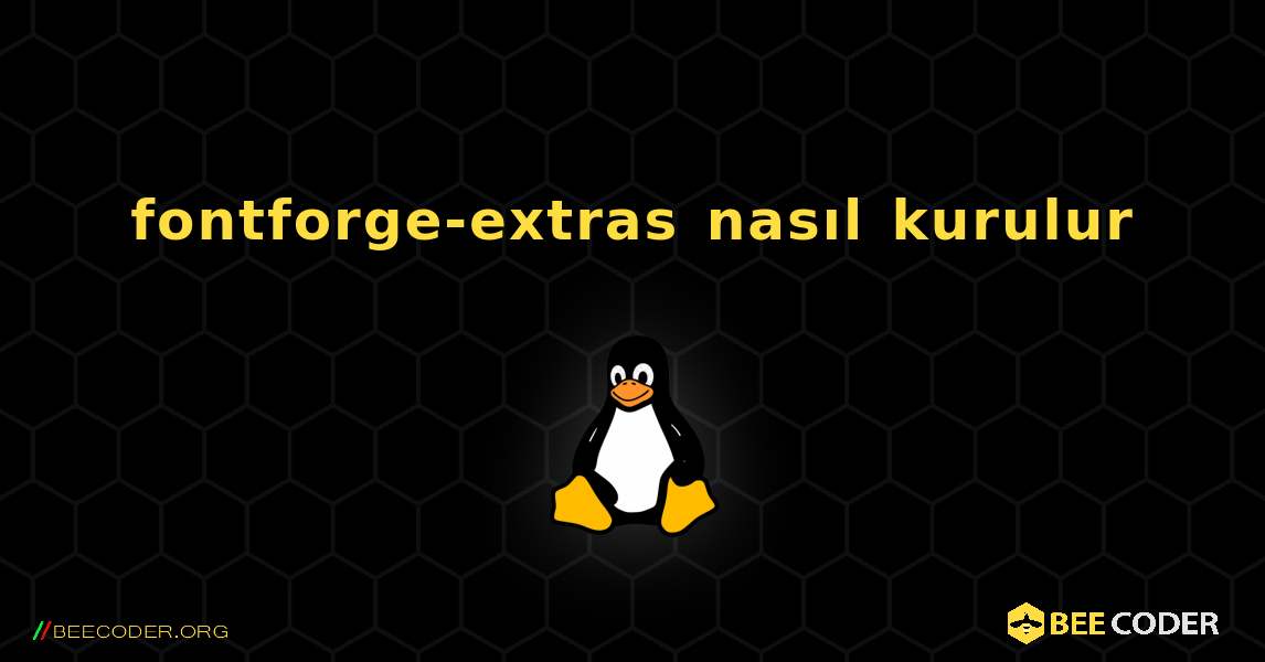 fontforge-extras  nasıl kurulur. Linux