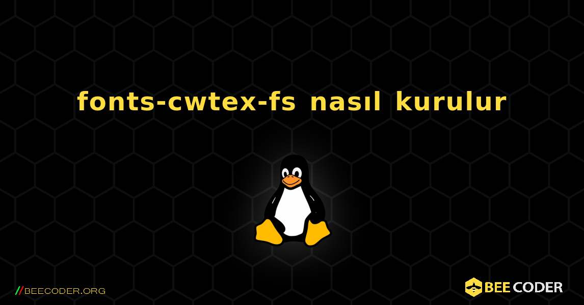 fonts-cwtex-fs  nasıl kurulur. Linux