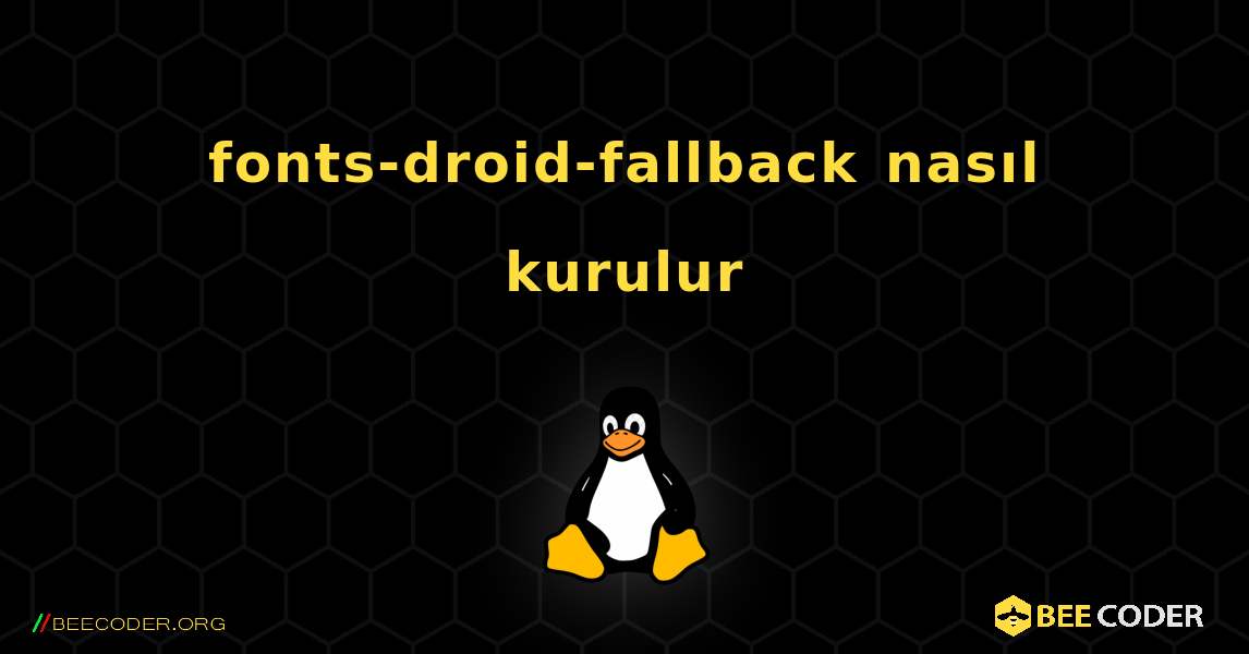fonts-droid-fallback  nasıl kurulur. Linux