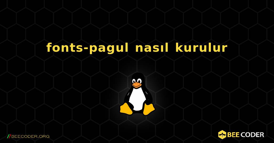 fonts-pagul  nasıl kurulur. Linux