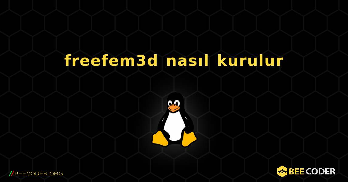 freefem3d  nasıl kurulur. Linux