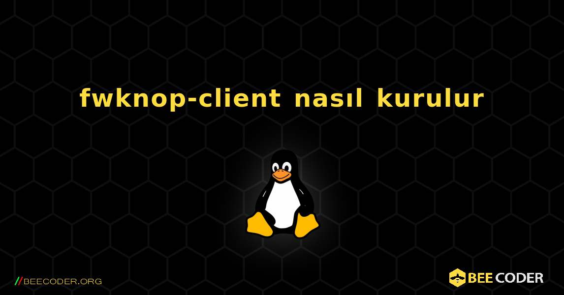 fwknop-client  nasıl kurulur. Linux