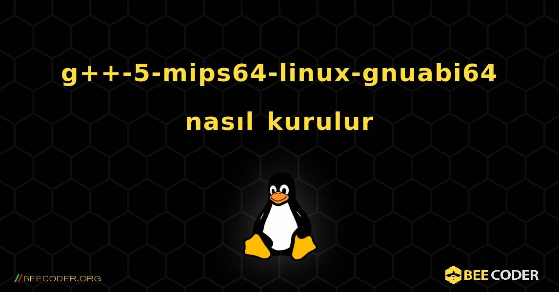 g++-5-mips64-linux-gnuabi64  nasıl kurulur. Linux