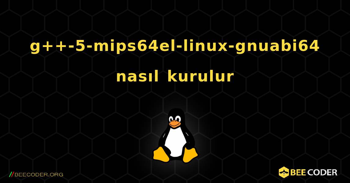 g++-5-mips64el-linux-gnuabi64  nasıl kurulur. Linux