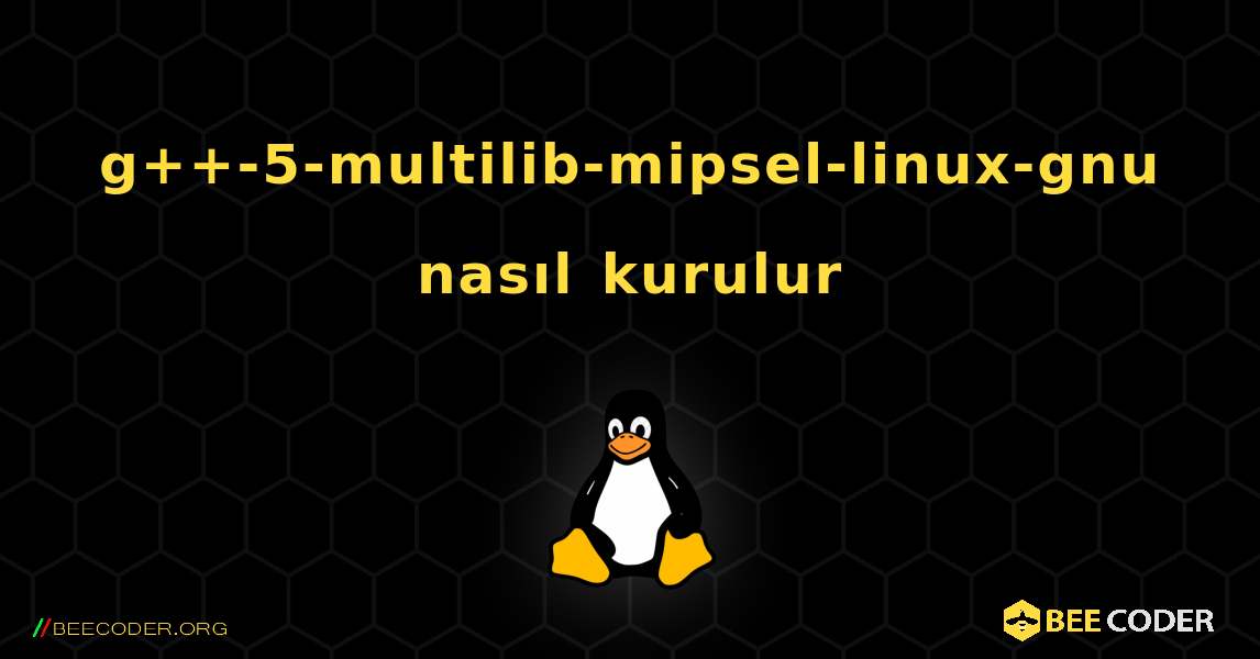 g++-5-multilib-mipsel-linux-gnu  nasıl kurulur. Linux