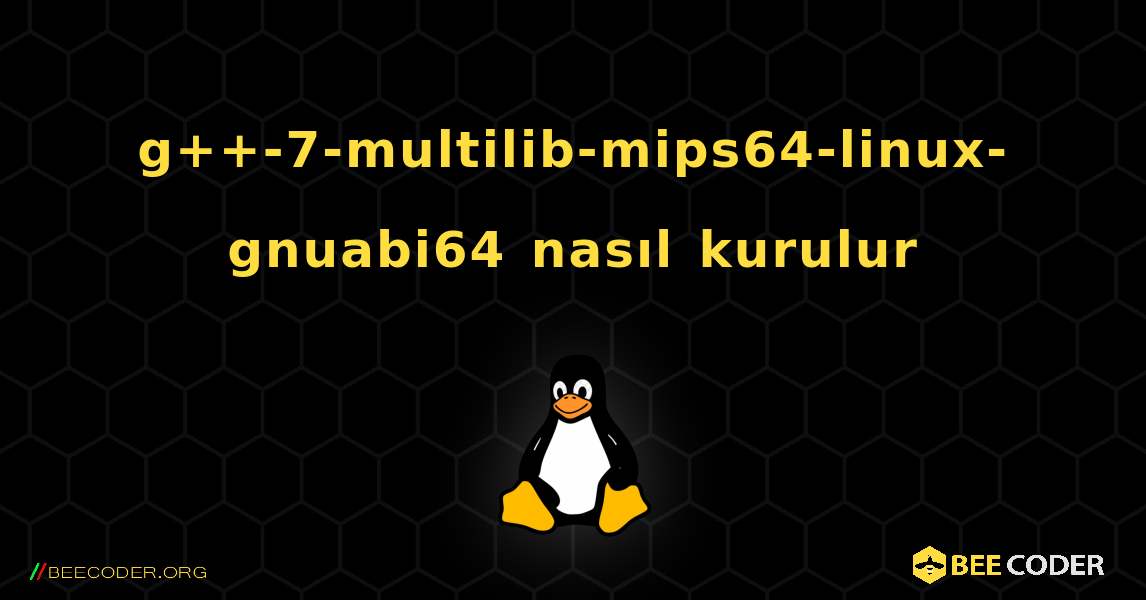 g++-7-multilib-mips64-linux-gnuabi64  nasıl kurulur. Linux