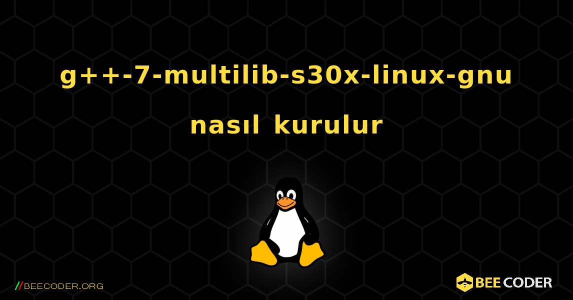 g++-7-multilib-s30x-linux-gnu  nasıl kurulur. Linux