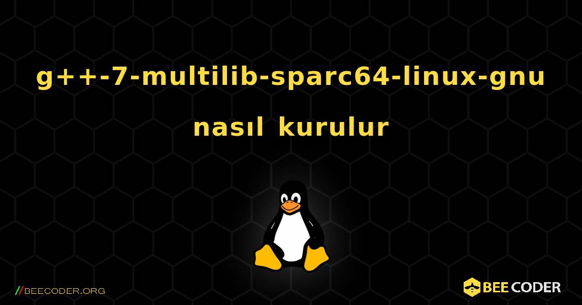 g++-7-multilib-sparc64-linux-gnu  nasıl kurulur. Linux