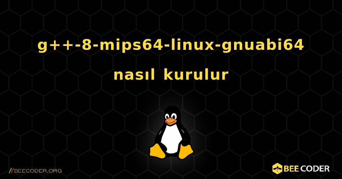 g++-8-mips64-linux-gnuabi64  nasıl kurulur. Linux