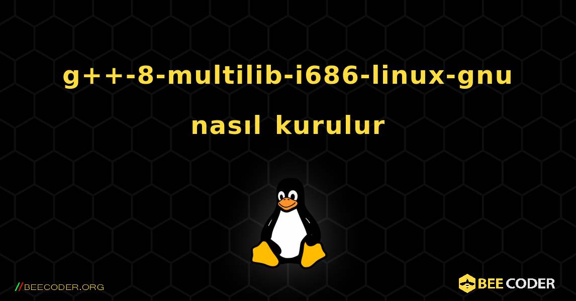 g++-8-multilib-i686-linux-gnu  nasıl kurulur. Linux