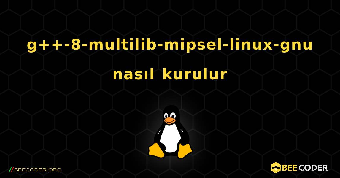 g++-8-multilib-mipsel-linux-gnu  nasıl kurulur. Linux