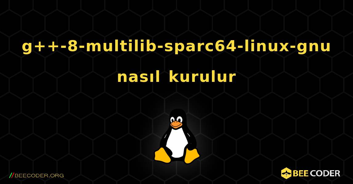 g++-8-multilib-sparc64-linux-gnu  nasıl kurulur. Linux