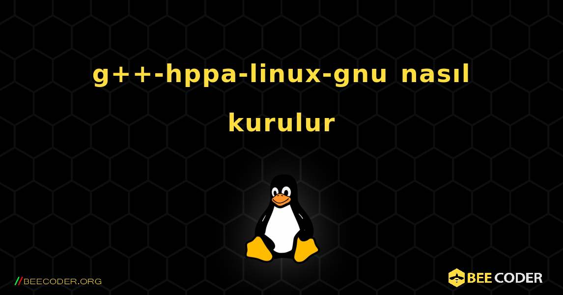 g++-hppa-linux-gnu  nasıl kurulur. Linux