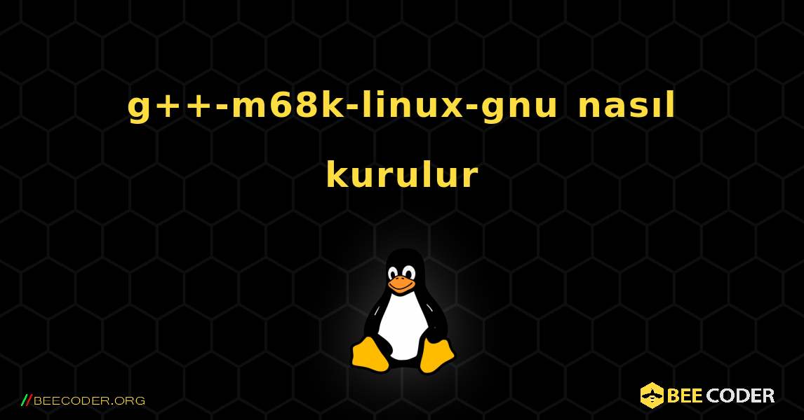 g++-m68k-linux-gnu  nasıl kurulur. Linux