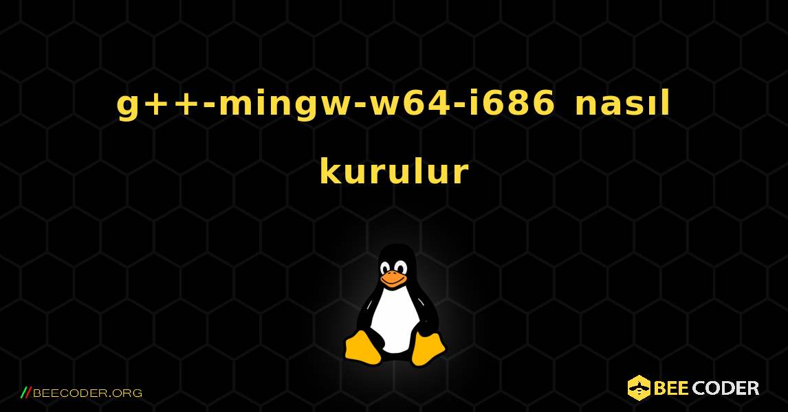 g++-mingw-w64-i686  nasıl kurulur. Linux