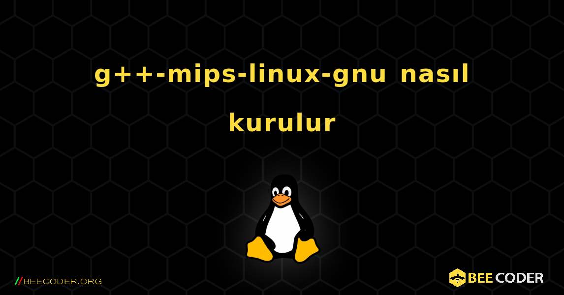 g++-mips-linux-gnu  nasıl kurulur. Linux